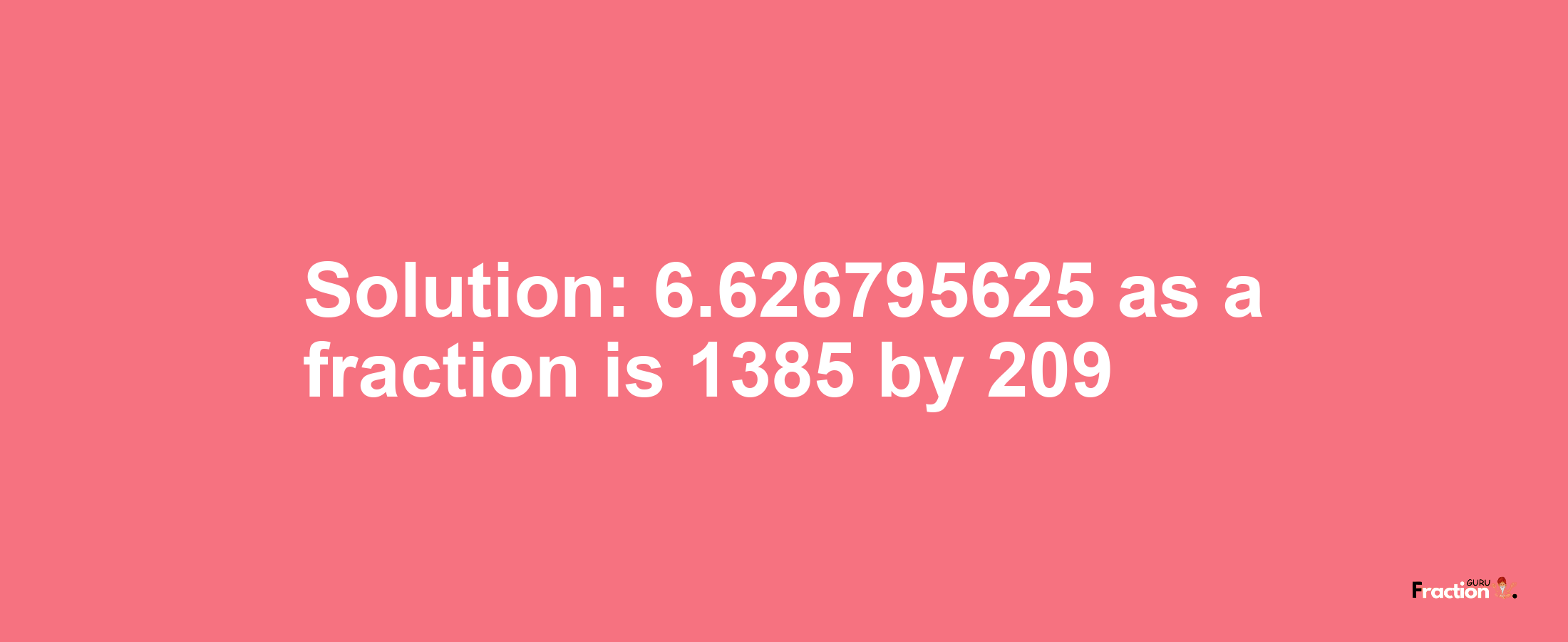 Solution:6.626795625 as a fraction is 1385/209